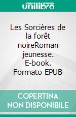 Les Sorcières de la forêt noireRoman jeunesse. E-book. Formato EPUB ebook