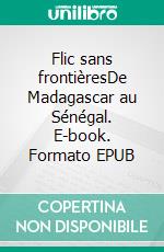 Flic sans frontièresDe Madagascar au Sénégal. E-book. Formato EPUB ebook