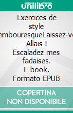 Exercices de style calembouresqueLaissez-vous Allais ! Escaladez mes fadaises. E-book. Formato EPUB ebook