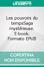 Les pouvoirs du tempsSaga mystérieuse. E-book. Formato EPUB ebook