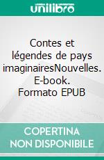 Contes et légendes de pays imaginairesNouvelles. E-book. Formato EPUB