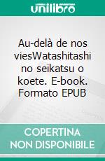 Au-delà de nos viesWatashitashi no seikatsu o koete. E-book. Formato EPUB ebook di Patrick Magois