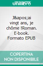 J&apos;ai vingt ans, je chôme !Roman. E-book. Formato EPUB ebook