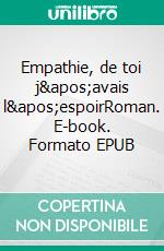 Empathie, de toi j&apos;avais l&apos;espoirRoman. E-book. Formato EPUB ebook