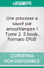 Une princesse a sauvé par amourVampire ! Tome 2. E-book. Formato EPUB