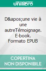 D&apos;une vie à une autreTémoignage. E-book. Formato EPUB ebook