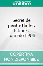 Secret de peintreThriller. E-book. Formato EPUB ebook di Patrick André