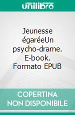 Jeunesse égaréeUn psycho-drame. E-book. Formato EPUB ebook di Marianne Morelli