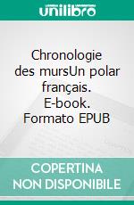 Chronologie des mursUn polar français. E-book. Formato EPUB ebook di Dominique Lebel