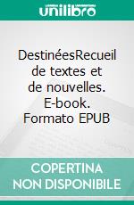 DestinéesRecueil de textes et de nouvelles. E-book. Formato EPUB ebook di Paul Dourret