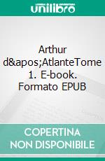 Arthur d'AtlanteTome 1. E-book. Formato EPUB ebook di Philippe Briolant