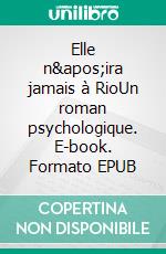 Elle n'ira jamais à RioUn roman psychologique. E-book. Formato EPUB ebook di Marion Richon