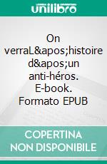 On verraL&apos;histoire d&apos;un anti-héros. E-book. Formato EPUB