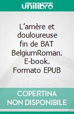 L’amère et douloureuse fin de BAT BelgiumRoman. E-book. Formato EPUB ebook di Mathieu Evrard