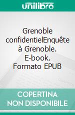 Grenoble confidentielEnquête à Grenoble. E-book. Formato EPUB ebook di Sylvain Ansoux