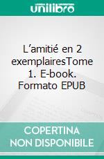 L’amitié en 2 exemplairesTome 1. E-book. Formato EPUB ebook