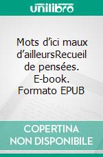 Mots d’ici maux d’ailleursRecueil de pensées. E-book. Formato EPUB ebook di Laury Versin