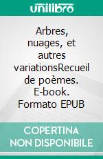 Arbres, nuages, et autres variationsRecueil de poèmes. E-book. Formato EPUB ebook di Anne Cécile Lecuiller