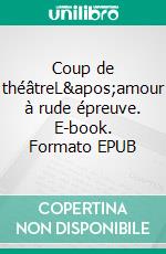 Coup de théâtreL&apos;amour à rude épreuve. E-book. Formato EPUB ebook