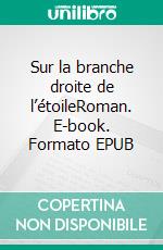 Sur la branche droite de l’étoileRoman. E-book. Formato EPUB ebook