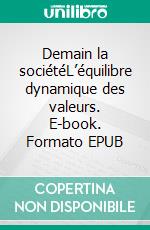 Demain la sociétéL’équilibre dynamique des valeurs. E-book. Formato EPUB ebook di Eden Glaise