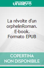 La révolte d’un orphelinRoman. E-book. Formato EPUB ebook di Leonel Abada