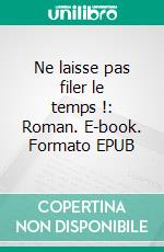 Ne laisse pas filer le temps !: Roman. E-book. Formato EPUB