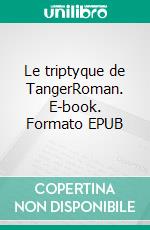 Le triptyque de TangerRoman. E-book. Formato EPUB ebook di Sylvie Bourgouin