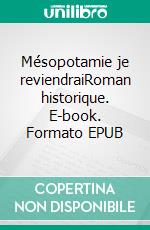 Mésopotamie je reviendraiRoman historique. E-book. Formato EPUB ebook di Olivier Auré