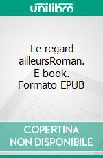 Le regard ailleursRoman. E-book. Formato EPUB ebook