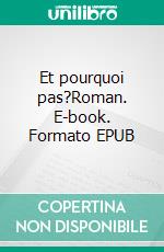 Et pourquoi pas?Roman. E-book. Formato EPUB ebook