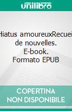 Hiatus amoureuxRecueil de nouvelles. E-book. Formato EPUB ebook di Albius