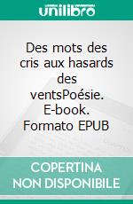 Des mots des cris aux hasards des ventsPoésie. E-book. Formato EPUB ebook di Jacques Vuillemin