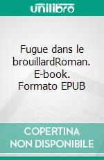 Fugue dans le brouillardRoman. E-book. Formato EPUB ebook