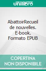 AbattoirRecueil de nouvelles. E-book. Formato EPUB ebook di Jean-Gabriel Jammes