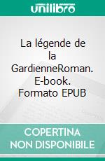 La légende de la GardienneRoman. E-book. Formato EPUB ebook di Frédéric Angelucci