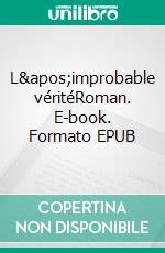 L'improbable véritéRoman. E-book. Formato EPUB ebook di Daniel Lacouture