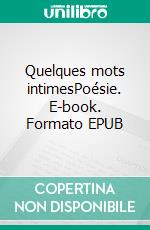 Quelques mots intimesPoésie. E-book. Formato EPUB ebook