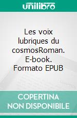 Les voix lubriques du cosmosRoman. E-book. Formato EPUB ebook