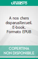 A nos chers disparusRecueil. E-book. Formato EPUB ebook di Philippe Huvet