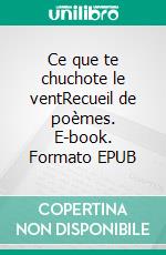 Ce que te chuchote le ventRecueil de poèmes. E-book. Formato EPUB ebook di Tia Bes