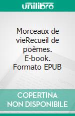 Morceaux de vieRecueil de poèmes. E-book. Formato EPUB ebook di Lenia