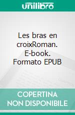 Les bras en croixRoman. E-book. Formato EPUB ebook di Patrick Morel