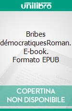 Bribes démocratiquesRoman. E-book. Formato EPUB ebook di Doune Barbo