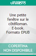 Une petite fenêtre sur le côtéRoman. E-book. Formato EPUB