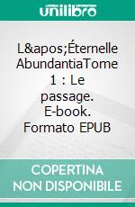 L&apos;Éternelle AbundantiaTome 1 : Le passage. E-book. Formato EPUB ebook