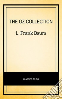 Oz Family Collection: The Wonderful Wizard of Oz, The Marvelous Land of Oz, Ozma of Oz, Dorothy and the Wizard in Oz, The Road to Oz, The Emerald City of Oz. E-book. Formato EPUB ebook di L. Frank Baum