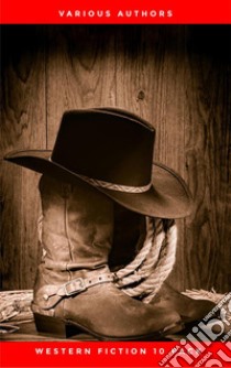 Western Fiction 10 Pack: 10 Full Length Classic Westerns. E-book. Formato EPUB ebook di Various Authors