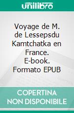 Voyage de M. de Lessepsdu Kamtchatka en France. E-book. Formato EPUB ebook di Jean-Baptiste Barthélemy de Lesseps