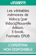 Les véritables mémoires de Vidocq (par Vidocq)Nouvelle édition. E-book. Formato EPUB ebook di François-Eugène Vidocq